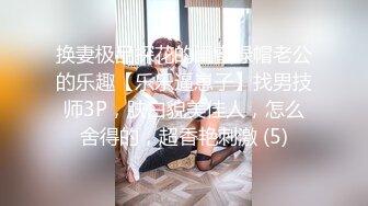 换妻极品探花的闺蜜绿帽老公的乐趣【乐乐逼崽子】找男技师3P，肤白貌美佳人，怎么舍得的，超香艳刺激 (5)