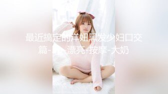 STP24262 大胡子多毛性欲强新人红唇美妞&nbsp;&nbsp;掰开塞逼一顿猛扣&nbsp;&nbsp;水声哗哗手法娴熟&nbsp;&nbsp;想要被操哥哥给我&nbsp;&nbsp;快舔我淫语