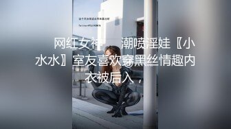 ❤️网红女神❤️潮喷淫娃〖小水水〗室友喜欢穿黑丝情趣内衣被后入，