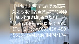 [2DF2]蛋糕店气质漂亮的美女老板娘和店里做蛋糕的师傅酒店偷情啪啪,道具都用上了边干边自拍,操的直喊：爸爸,好爽! 2 - soav(635458-4505355)_evMerge [MP4/174