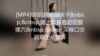 [MP4]00后超嫩萌妹子&nbsp;&nbsp;腿上纹身翘起屁股揉穴&nbsp;&nbsp;深喉口交骑乘主动套弄