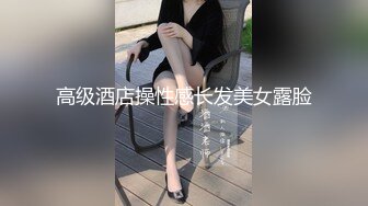 高级酒店操性感长发美女露脸