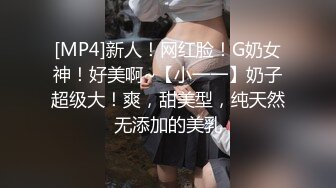 [MP4]新人！网红脸！G奶女神！好美啊~【小一一】奶子超级大！爽，甜美型，纯天然无添加的美乳