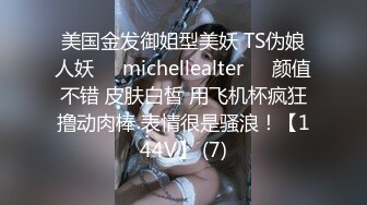 美国金发御姐型美妖 TS伪娘人妖❤️michellealter❤️颜值不错 皮肤白皙 用飞机杯疯狂撸动肉棒 表情很是骚浪！【144V】 (7)