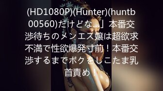 (HD1080P)(Hunter)(huntb00560)だけどな…」本番交渉待ちのメンエス嬢は超欲求不満で性欲爆発寸前！本番交渉するまでボクをしこたま乳首責め！