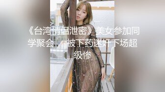 《台湾情侣泄密》美女参加同学聚会❤️被下药迷奸下场超级惨