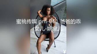 蜜桃传媒 pm-061 爸爸的乖女儿-姚宛儿