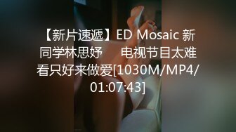 【新片速遞】ED Mosaic 新同学林思妤❤️电视节目太难看只好来做爱[1030M/MP4/01:07:43]