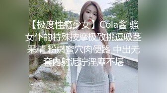 【极度性瘾少女】Cola酱 骚女仆的特殊按摩极致挑逗吸茎采精 粉嫩蜜穴肉便器 中出无套内射泥泞淫靡不堪