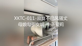 XKTC-011-寂寞不已风骚丈母娘勾引女婿-中条爱莉