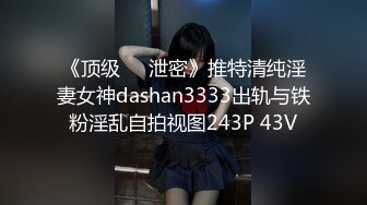 《顶级㊙️泄密》推特清纯淫妻女神dashan3333出轨与铁粉淫乱自拍视图243P 43V