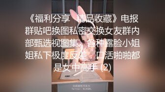 《福利分享⭐精品收藏》电报群贴吧换图私密交换女友群内部甄选视图集，各种露脸小姐姐私下极度反差，口活啪啪都是女中高手 (2)