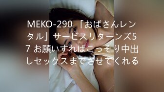 MEKO-290 「おばさんレンタル」サービスリターンズ57 お願いすればこっそり中出しセックスまでさせてくれる