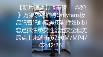 【新片速遞】《重磅❤️炸弹》万狼求档推特Onlyfans极品肥臀肥鲍反差母狗性奴bibi恋足抹油拳交性爱足交全程无尿点上来就干[6790M/MP4/02:42:26]